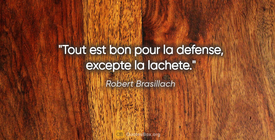Robert Brasillach citation: "Tout est bon pour la defense, excepte la lachete."