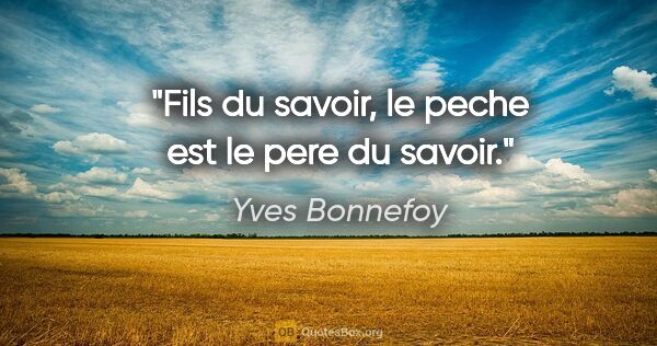 Yves Bonnefoy citation: "Fils du savoir, le peche est le pere du savoir."