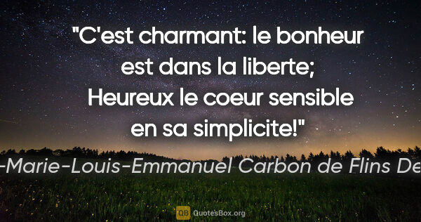 Claude-Marie-Louis-Emmanuel Carbon de Flins Des Oliviers citation: "C'est charmant: le bonheur est dans la liberte;  Heureux le..."