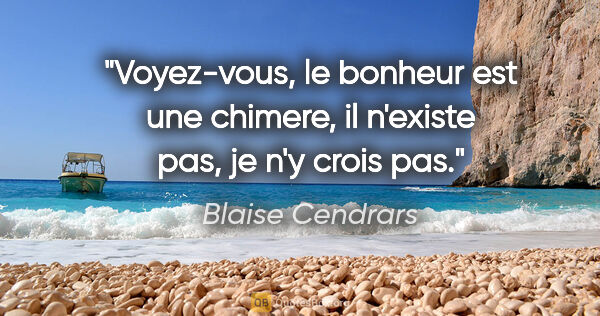 Blaise Cendrars citation: "Voyez-vous, le bonheur est une chimere, il n'existe pas, je..."