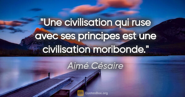 Aimé Césaire citation: "Une civilisation qui ruse avec ses principes est une..."