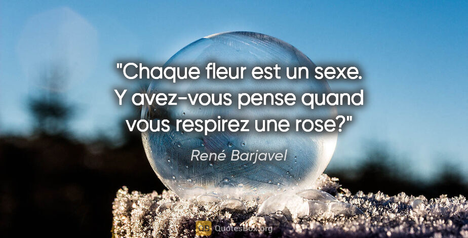 René Barjavel citation: "Chaque fleur est un sexe. Y avez-vous pense quand vous..."