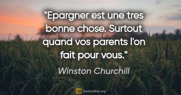 Winston Churchill citation: "Epargner est une tres bonne chose. Surtout quand vos parents..."
