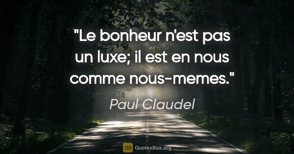 Paul Claudel citation: "Le bonheur n'est pas un luxe; il est en nous comme nous-memes."
