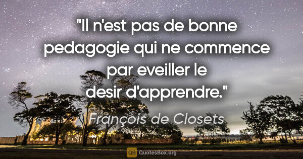 François de Closets citation: "Il n'est pas de bonne pedagogie qui ne commence par eveiller..."