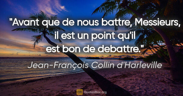Jean-François Collin d'Harleville citation: "Avant que de nous battre, Messieurs, il est un point qu'il est..."