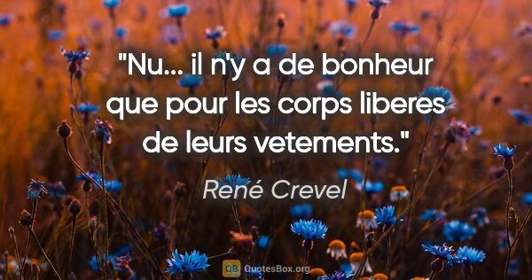 René Crevel citation: "Nu... il n'y a de bonheur que pour les corps liberes de leurs..."