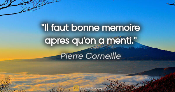 Pierre Corneille citation: "Il faut bonne memoire apres qu'on a menti."