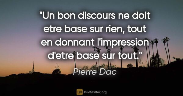 Pierre Dac citation: "Un bon discours ne doit etre base sur rien, tout en donnant..."
