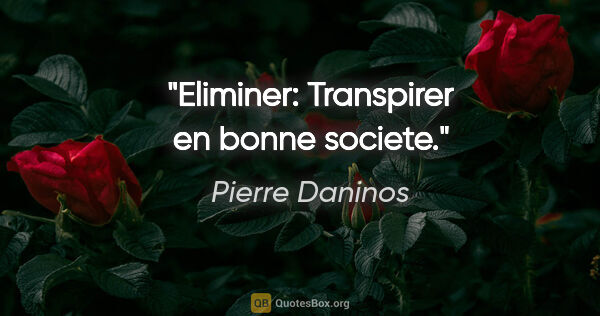 Pierre Daninos citation: "Eliminer: Transpirer en bonne societe."