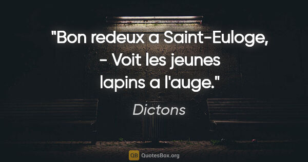 Dictons citation: "Bon redeux a Saint-Euloge, - Voit les jeunes lapins a l'auge."