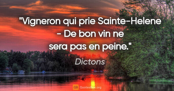 Dictons citation: "Vigneron qui prie Sainte-Helene - De bon vin ne sera pas en..."