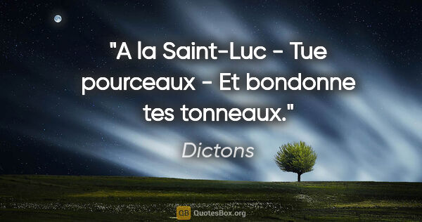 Dictons citation: "A la Saint-Luc - Tue pourceaux - Et bondonne tes tonneaux."