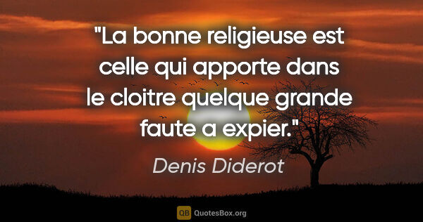 Denis Diderot citation: "La bonne religieuse est celle qui apporte dans le cloitre..."