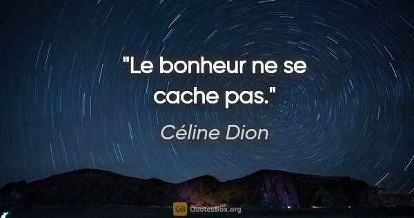 Céline Dion citation: "Le bonheur ne se cache pas."