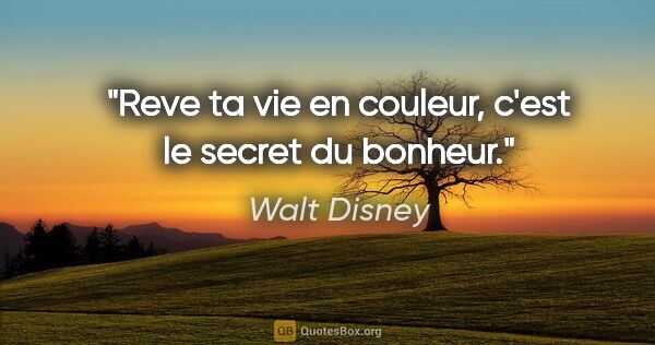 Walt Disney citation: "Reve ta vie en couleur, c'est le secret du bonheur."