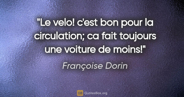 Françoise Dorin citation: "Le velo! c'est bon pour la circulation; ca fait toujours une..."