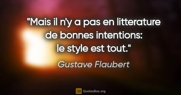 Gustave Flaubert citation: "Mais il n'y a pas en litterature de bonnes intentions: le..."