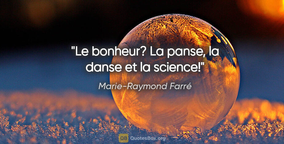 Marie-Raymond Farré citation: "Le bonheur? La panse, la danse et la science!"
