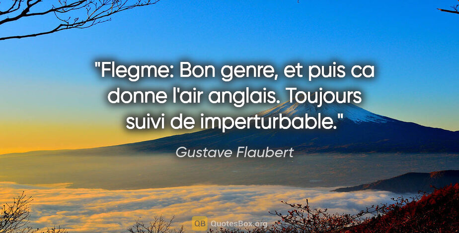 Gustave Flaubert citation: "Flegme: Bon genre, et puis ca donne l'air anglais. Toujours..."