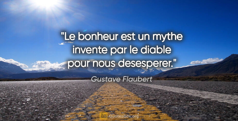 Gustave Flaubert citation: "Le bonheur est un mythe invente par le diable pour nous..."