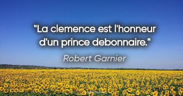 Robert Garnier citation: "La clemence est l'honneur d'un prince debonnaire."