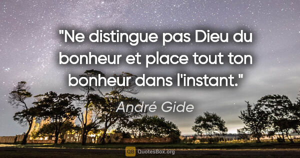 André Gide citation: "Ne distingue pas Dieu du bonheur et place tout ton bonheur..."