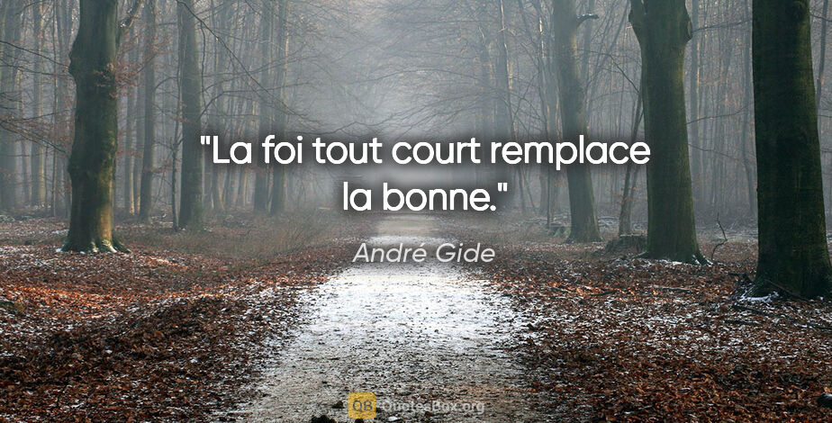 André Gide citation: "La foi tout court remplace la bonne."