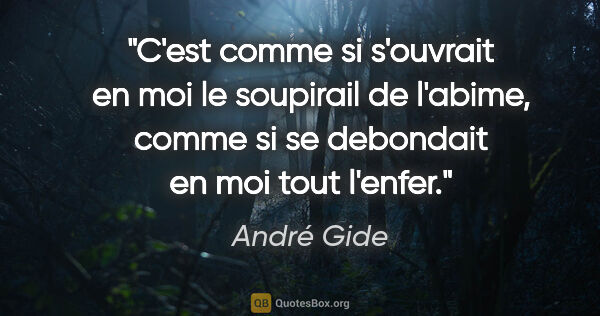 André Gide citation: "C'est comme si s'ouvrait en moi le soupirail de l'abime, comme..."