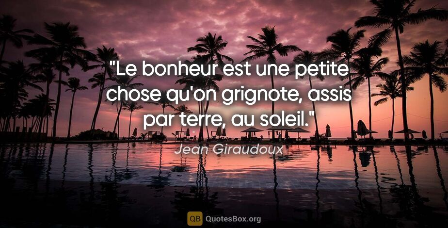 Jean Giraudoux citation: "Le bonheur est une petite chose qu'on grignote, assis par..."