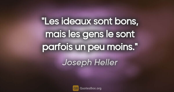 Joseph Heller citation: "Les ideaux sont bons, mais les gens le sont parfois un peu moins."