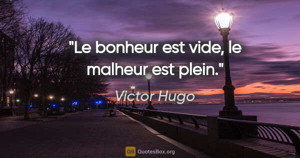 Victor Hugo citation: "Le bonheur est vide, le malheur est plein."