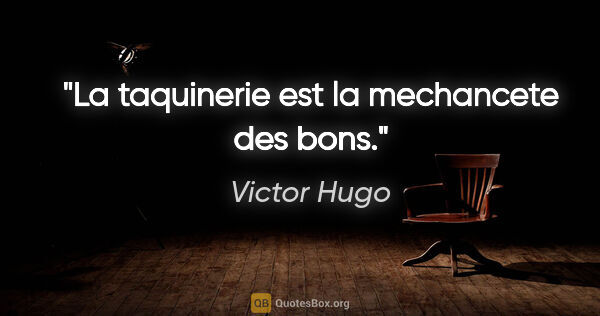 Victor Hugo citation: "La taquinerie est la mechancete des bons."