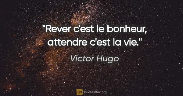 Victor Hugo citation: "Rever c'est le bonheur, attendre c'est la vie."