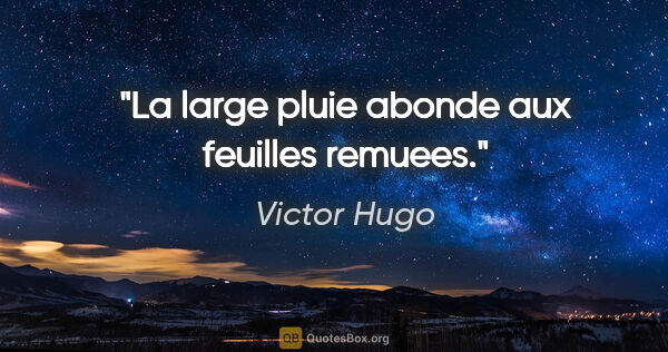 Victor Hugo citation: "La large pluie abonde aux feuilles remuees."