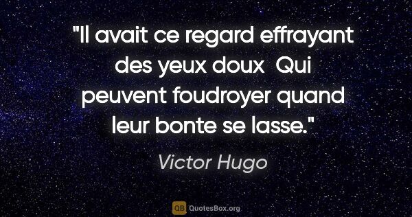 Victor Hugo citation: "Il avait ce regard effrayant des yeux doux  Qui peuvent..."