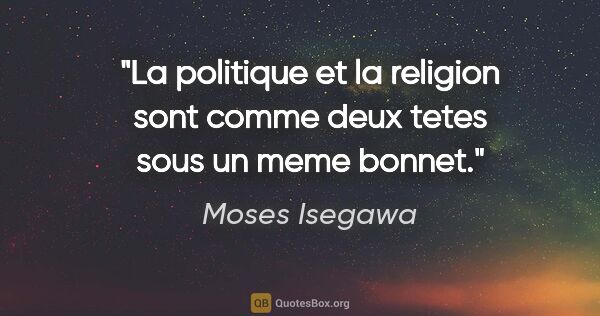 Moses Isegawa citation: "La politique et la religion sont comme deux tetes sous un meme..."