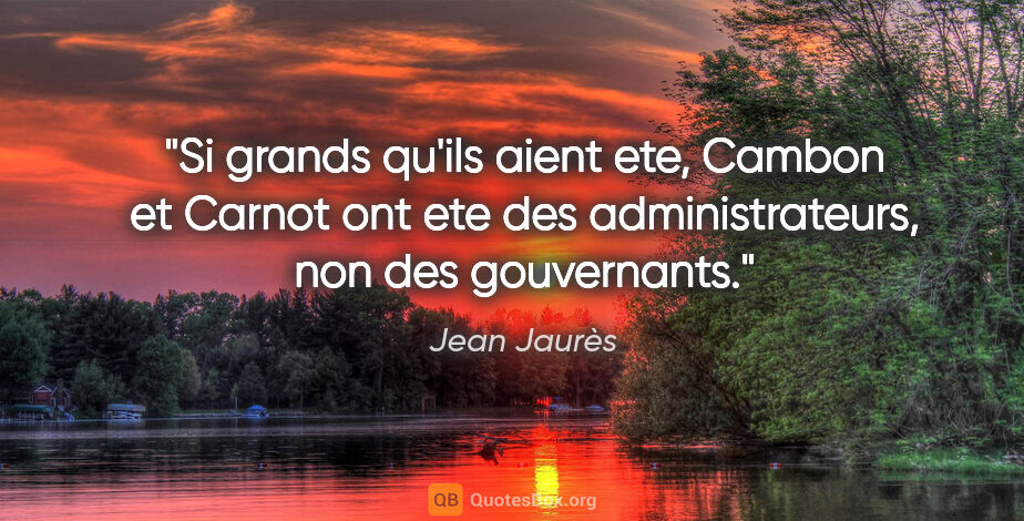 Jean Jaurès citation: "Si grands qu'ils aient ete, Cambon et Carnot ont ete des..."