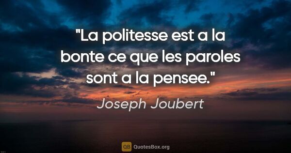 Joseph Joubert citation: "La politesse est a la bonte ce que les paroles sont a la pensee."