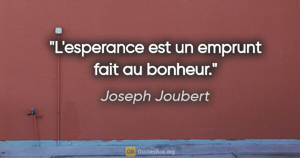 Joseph Joubert citation: "L'esperance est un emprunt fait au bonheur."