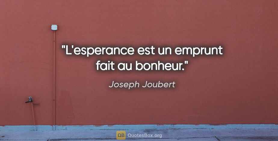Joseph Joubert citation: "L'esperance est un emprunt fait au bonheur."