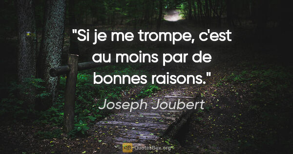 Joseph Joubert citation: "Si je me trompe, c'est au moins par de bonnes raisons."