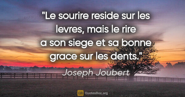 Joseph Joubert citation: "Le sourire reside sur les levres, mais le rire a son siege et..."