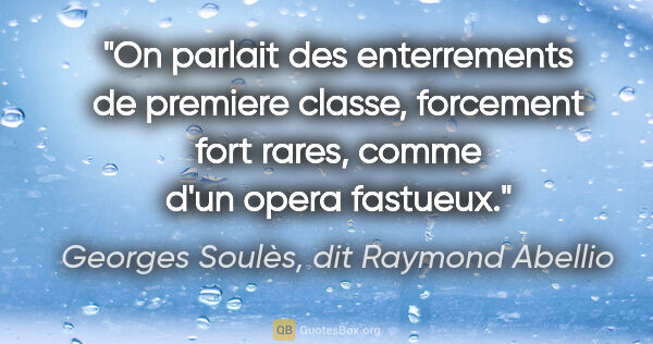 Georges Soulès, dit Raymond Abellio citation: "On parlait des enterrements de premiere classe, forcement fort..."