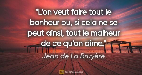 Jean de La Bruyère citation: "L'on veut faire tout le bonheur ou, si cela ne se peut ainsi,..."