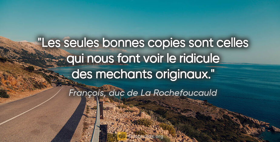 François, duc de La Rochefoucauld citation: "Les seules bonnes copies sont celles qui nous font voir le..."