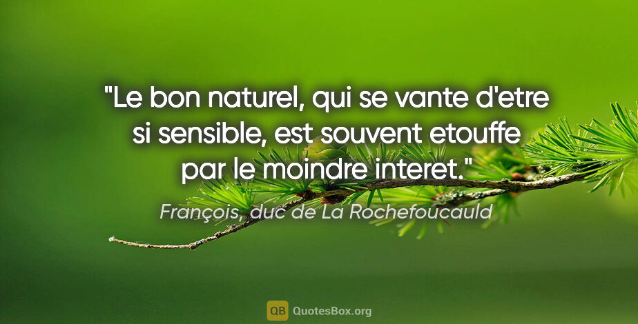 François, duc de La Rochefoucauld citation: "Le bon naturel, qui se vante d'etre si sensible, est souvent..."