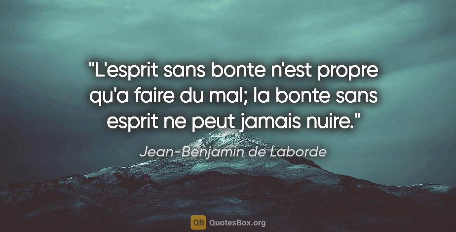 Jean-Benjamin de Laborde citation: "L'esprit sans bonte n'est propre qu'a faire du mal; la bonte..."