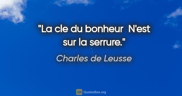 Charles de Leusse citation: "La cle du bonheur  N'est sur la serrure."