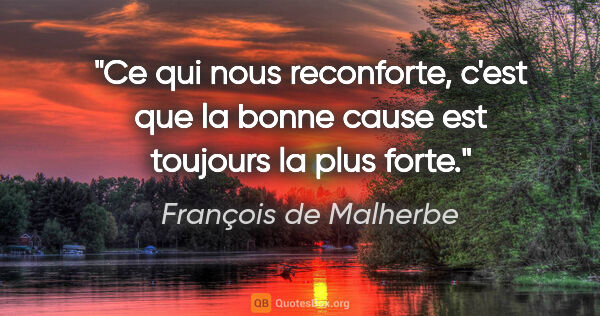 François de Malherbe citation: "Ce qui nous reconforte, c'est que la bonne cause est toujours..."